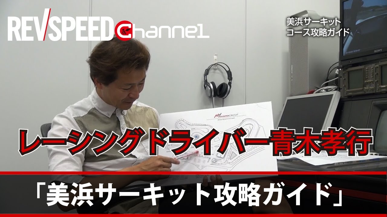 【REVSPEED Channel】「レーシングドライバー青木孝行の美浜サーキット攻略ガイド」